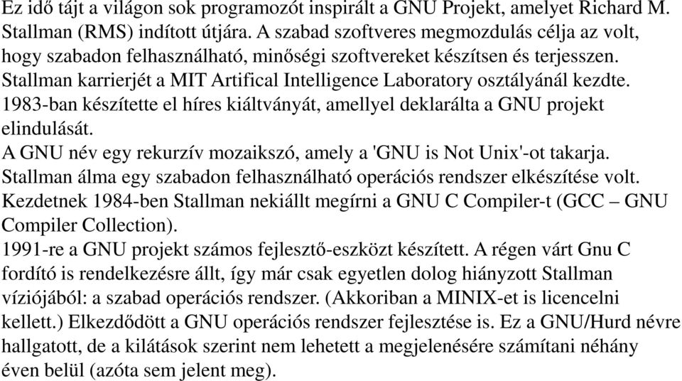 Stallman karrierjét a MIT Artifical Intelligence Laboratory osztályánál kezdte. 1983-ban készítette el híres kiáltványát, amellyel deklarálta a GNU projekt elindulását.