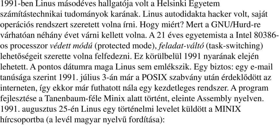 A 21 éves egyetemista a Intel 80386- os processzor védett módú (protected mode), feladat-váltó (task-switching) lehetőségeit szerette volna felfedezni. Ez körülbelül 1991 nyarának elején lehetett.