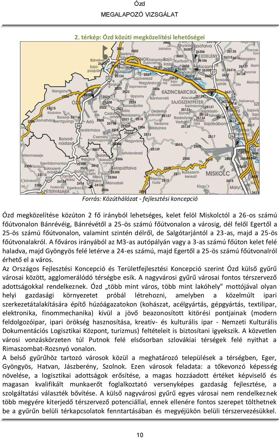 A főváros irányából az M3-as autópályán vagy a 3-as számú főúton kelet felé haladva, majd Gyöngyös felé letérve a 24-es számú, majd Egertől a 25-ös számú főútvonalról érhető el a város.