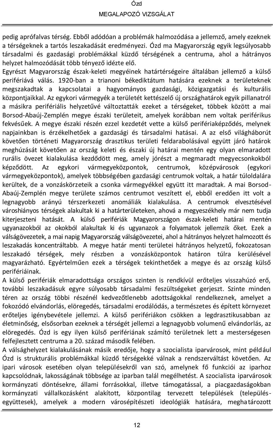 Egyrészt Magyarország észak-keleti megyéinek határtérségeire általában jellemző a külső perifériává válás.