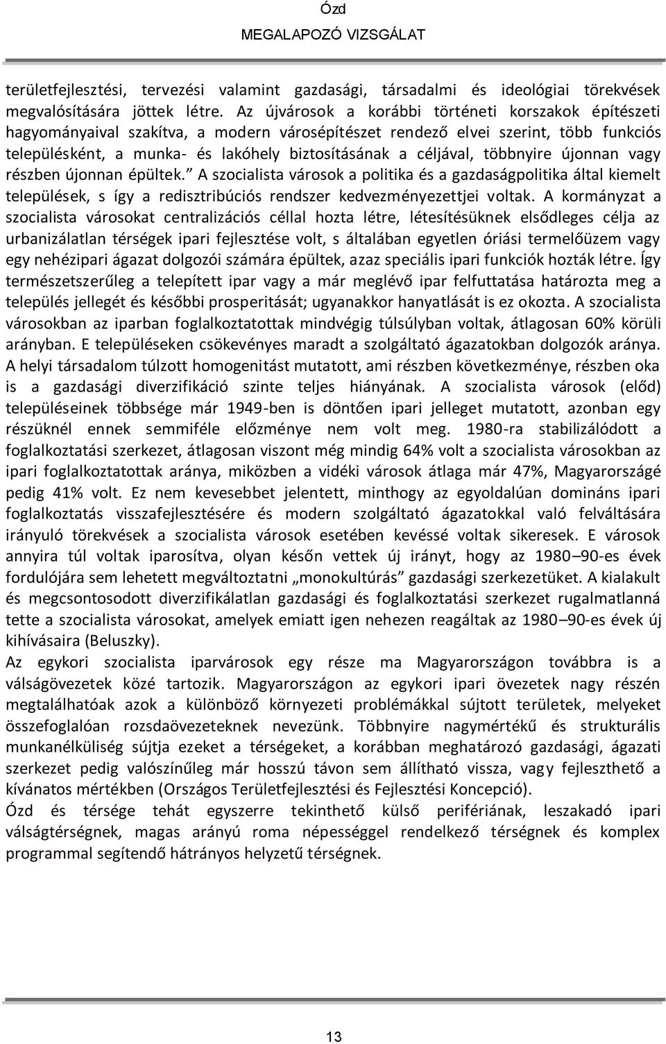 céljával, többnyire újonnan vagy részben újonnan épültek. A szocialista városok a politika és a gazdaságpolitika által kiemelt települések, s így a redisztribúciós rendszer kedvezményezettjei voltak.