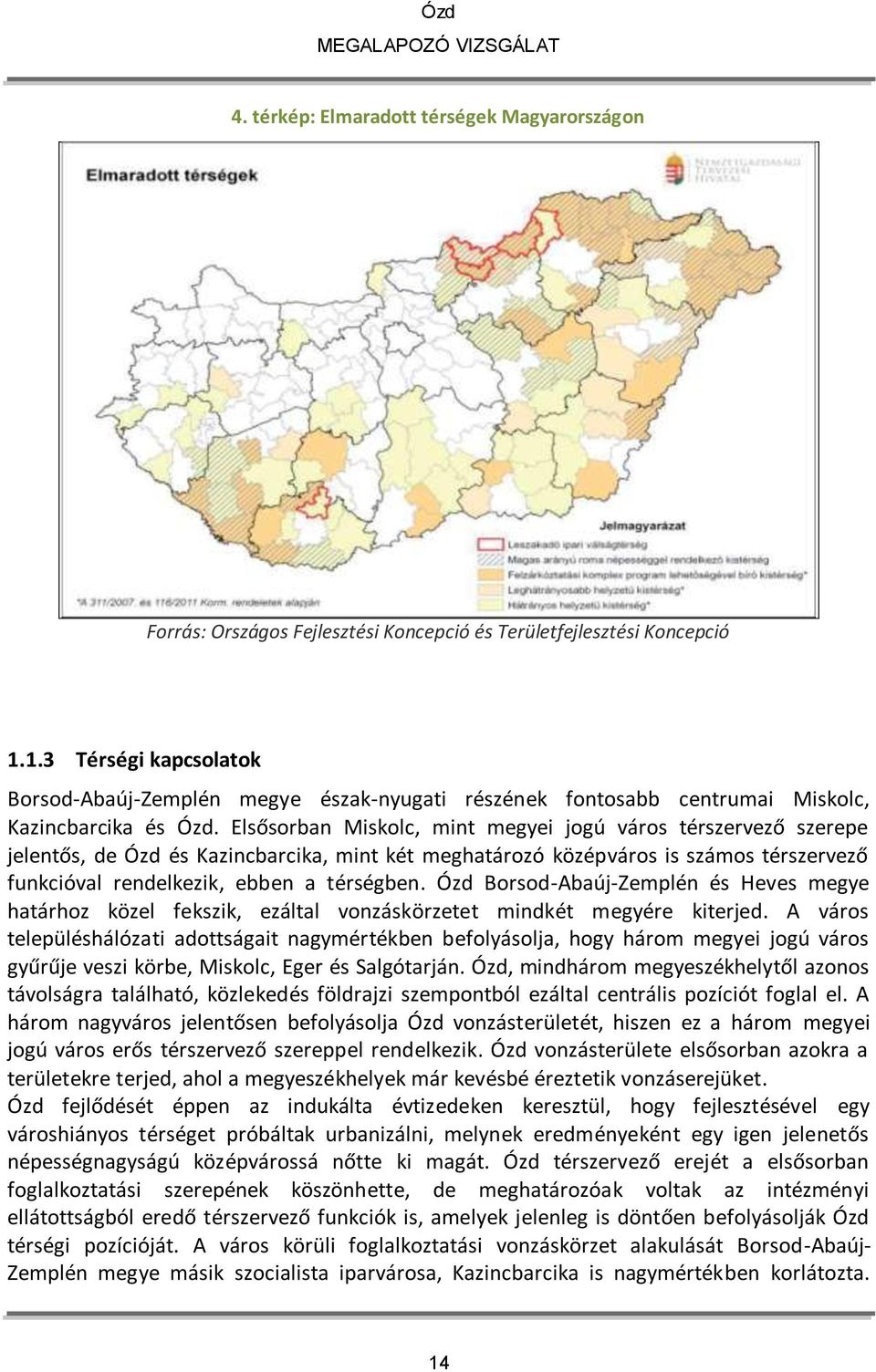 Elsősorban Miskolc, mint megyei jogú város térszervező szerepe jelentős, de Ózd és Kazincbarcika, mint két meghatározó középváros is számos térszervező funkcióval rendelkezik, ebben a térségben.