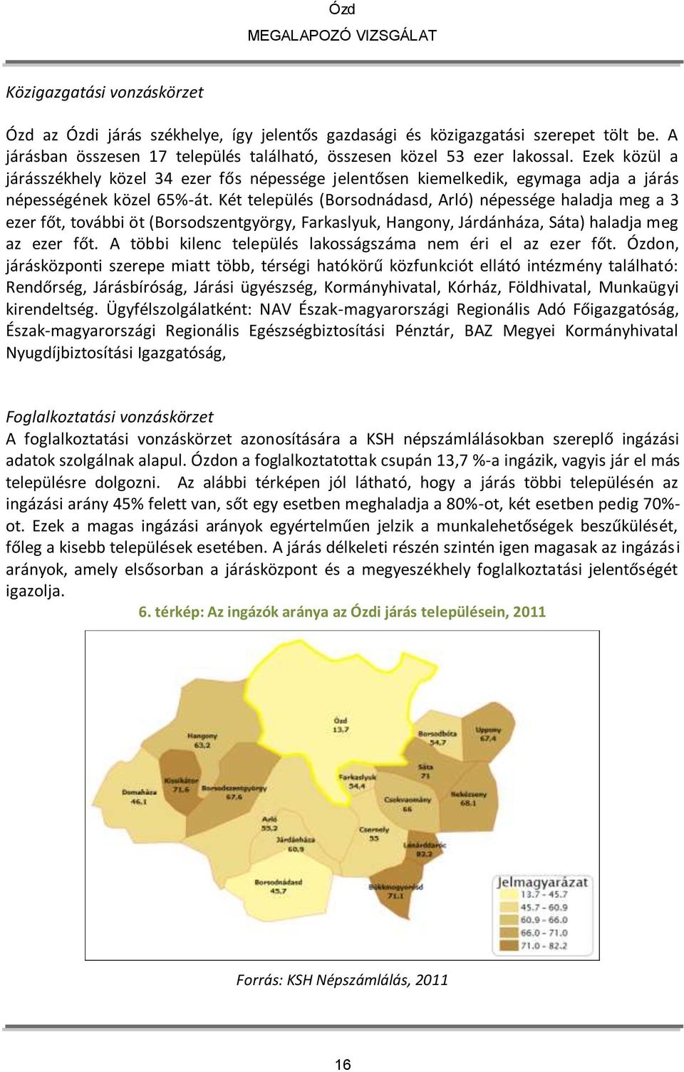 Két település (Borsodnádasd, Arló) népessége haladja meg a 3 ezer főt, további öt (Borsodszentgyörgy, Farkaslyuk, Hangony, Járdánháza, Sáta) haladja meg az ezer főt.