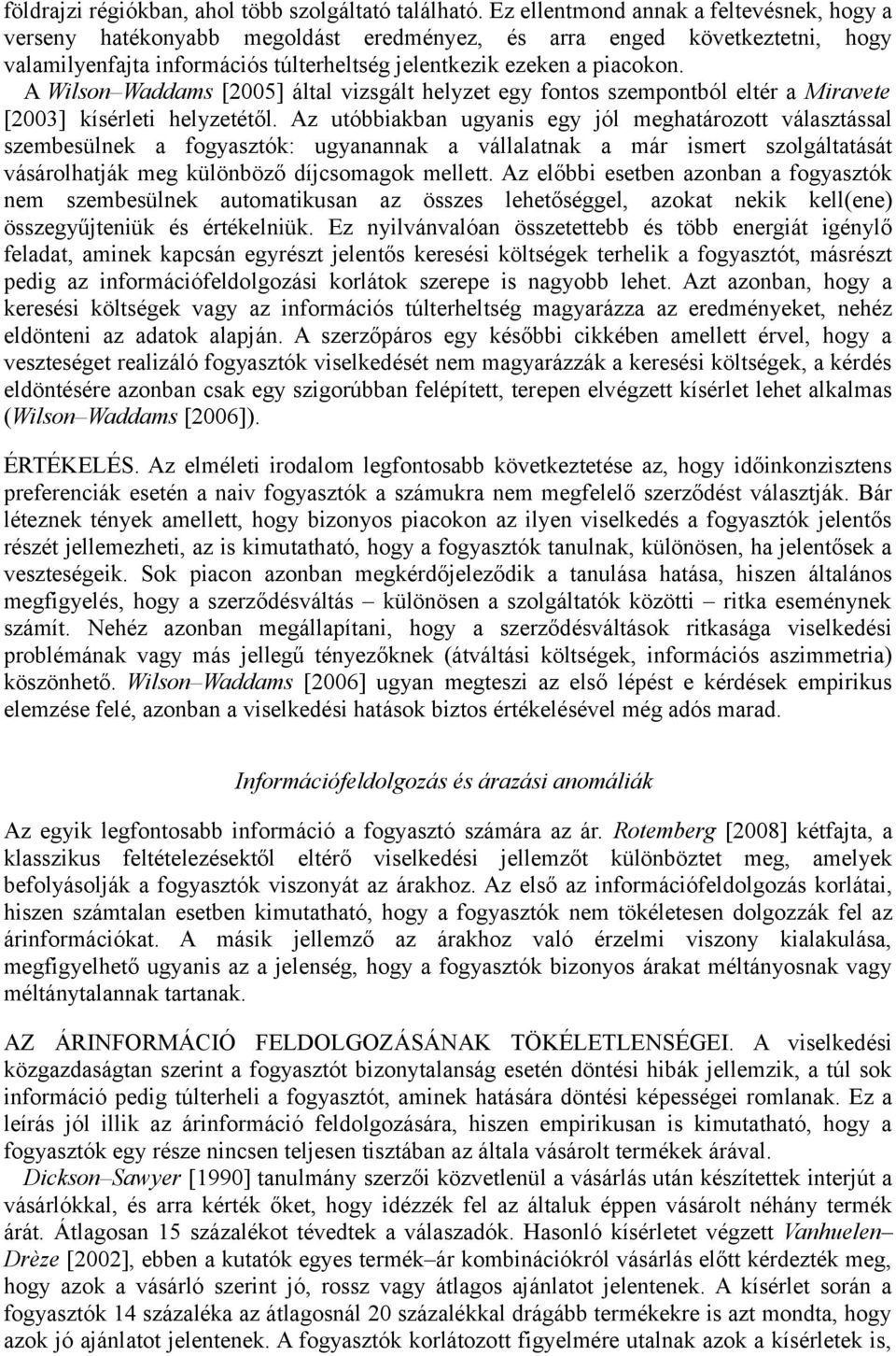 A Wilson Waddams [2005] által vizsgált helyzet egy fontos szempontból eltér a Miravete [2003] kísérleti helyzetétől.