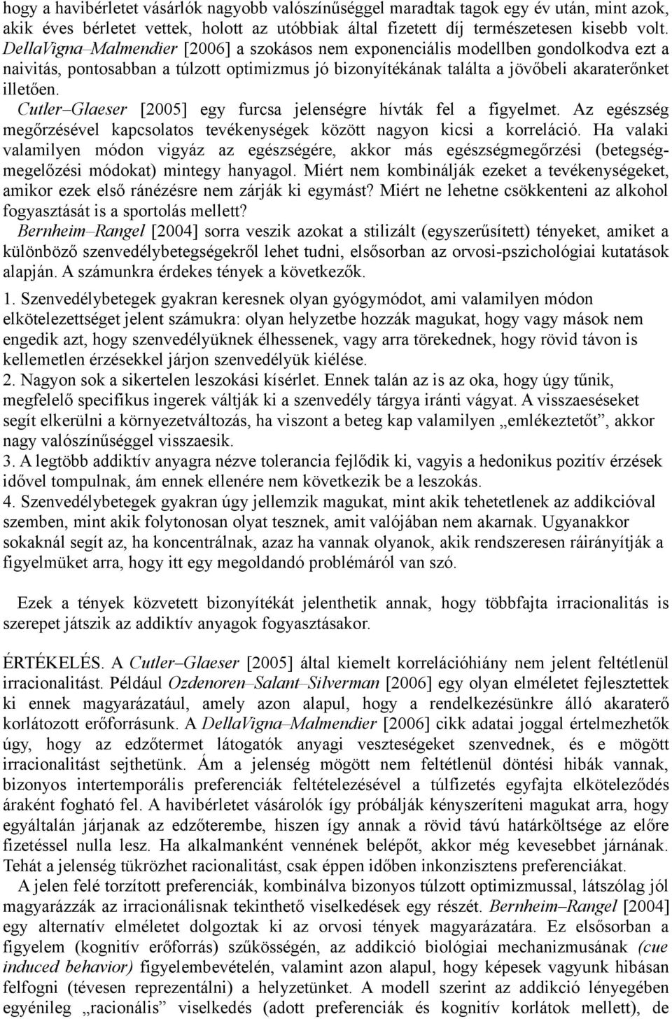 Cutler Glaeser [2005] egy furcsa jelenségre hívták fel a figyelmet. Az egészség megőrzésével kapcsolatos tevékenységek között nagyon kicsi a korreláció.