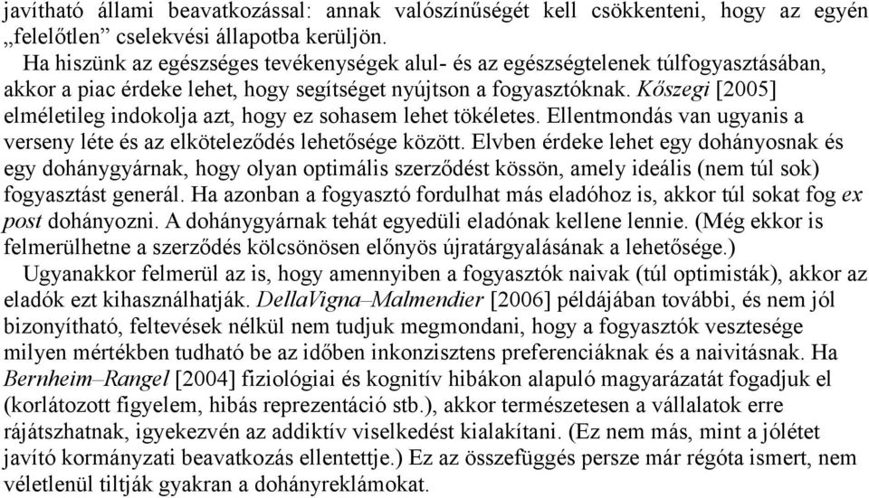 Kőszegi [2005] elméletileg indokolja azt, hogy ez sohasem lehet tökéletes. Ellentmondás van ugyanis a verseny léte és az elköteleződés lehetősége között.