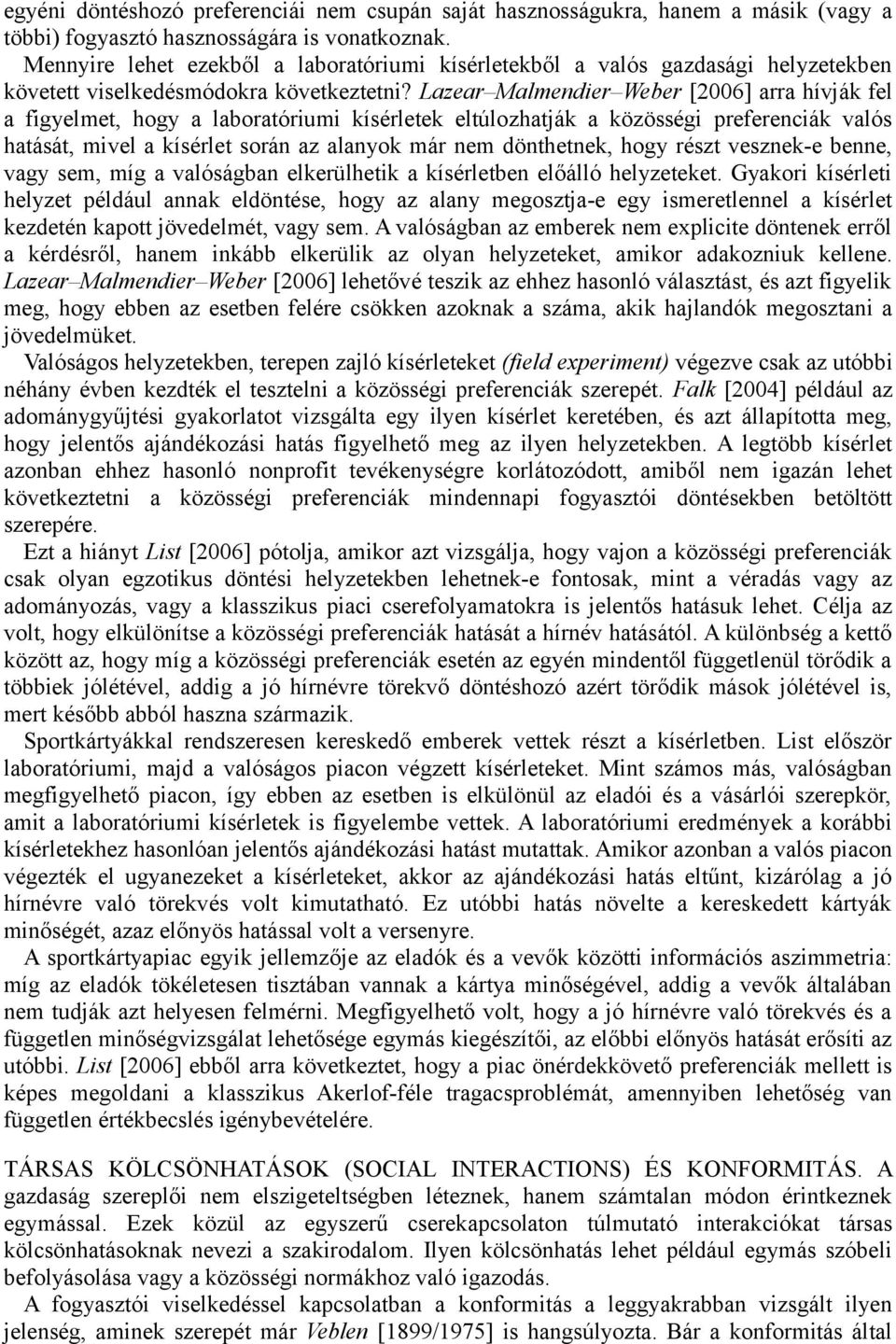 Lazear Malmendier Weber [2006] arra hívják fel a figyelmet, hogy a laboratóriumi kísérletek eltúlozhatják a közösségi preferenciák valós hatását, mivel a kísérlet során az alanyok már nem dönthetnek,