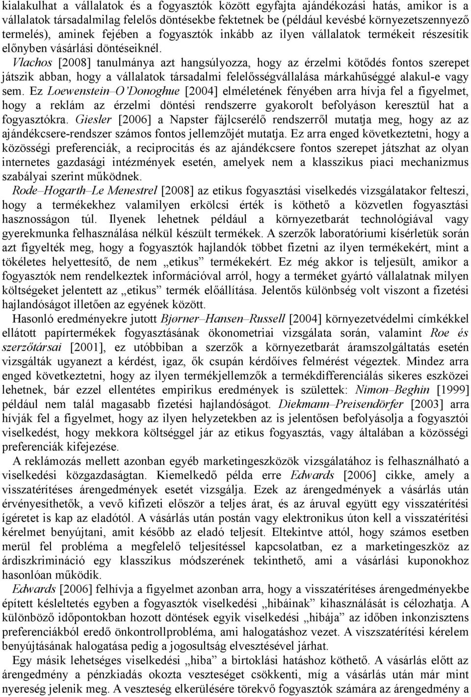 Vlachos [2008] tanulmánya azt hangsúlyozza, hogy az érzelmi kötődés fontos szerepet játszik abban, hogy a vállalatok társadalmi felelősségvállalása márkahűséggé alakul-e vagy sem.