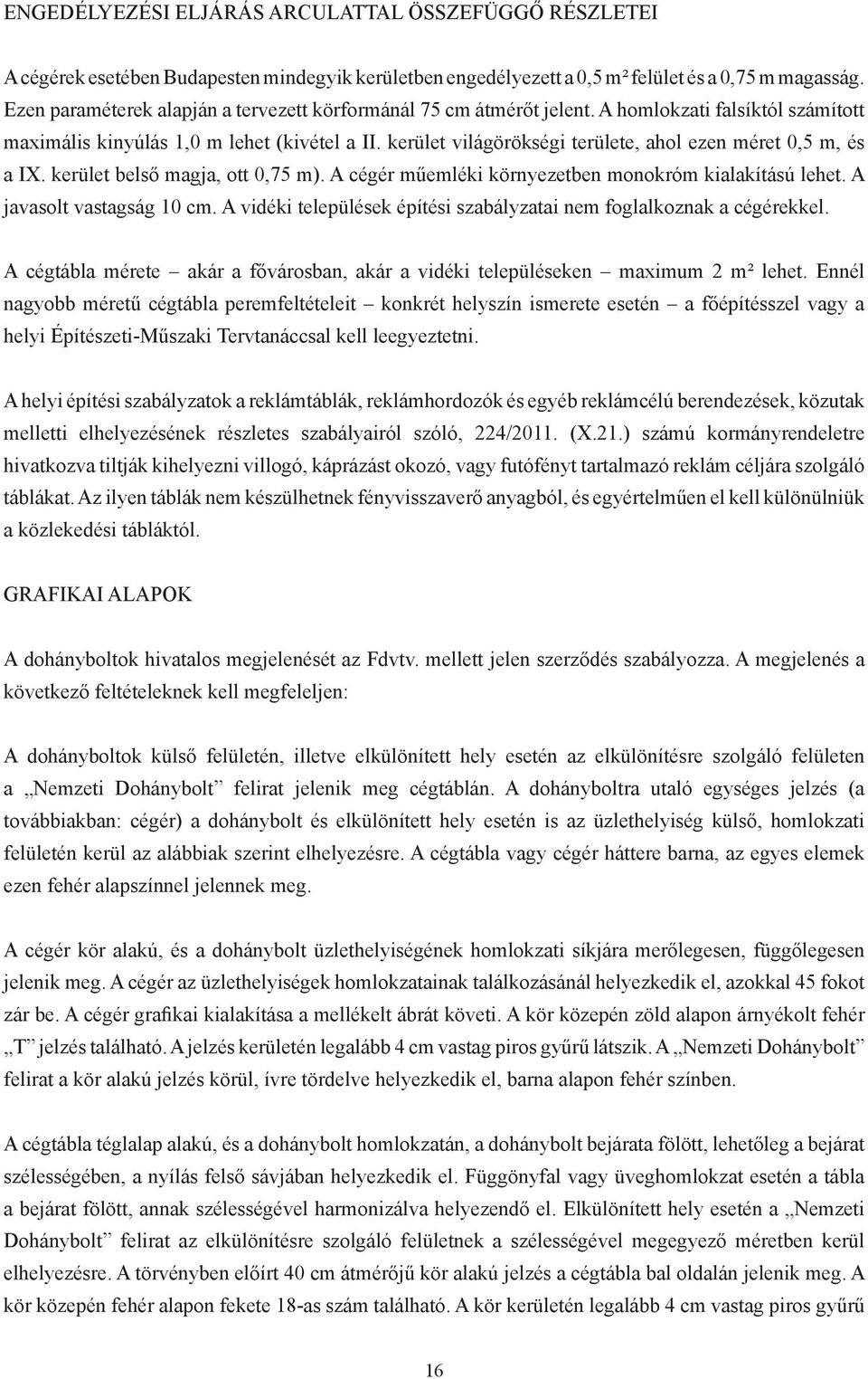 kerület világörökségi területe, ahol ezen méret 0,5 m, és a IX. kerület belső magja, ott 0,75 m). A cégér műemléki környezetben monokróm kialakítású lehet. A javasolt vastagság 10 cm.