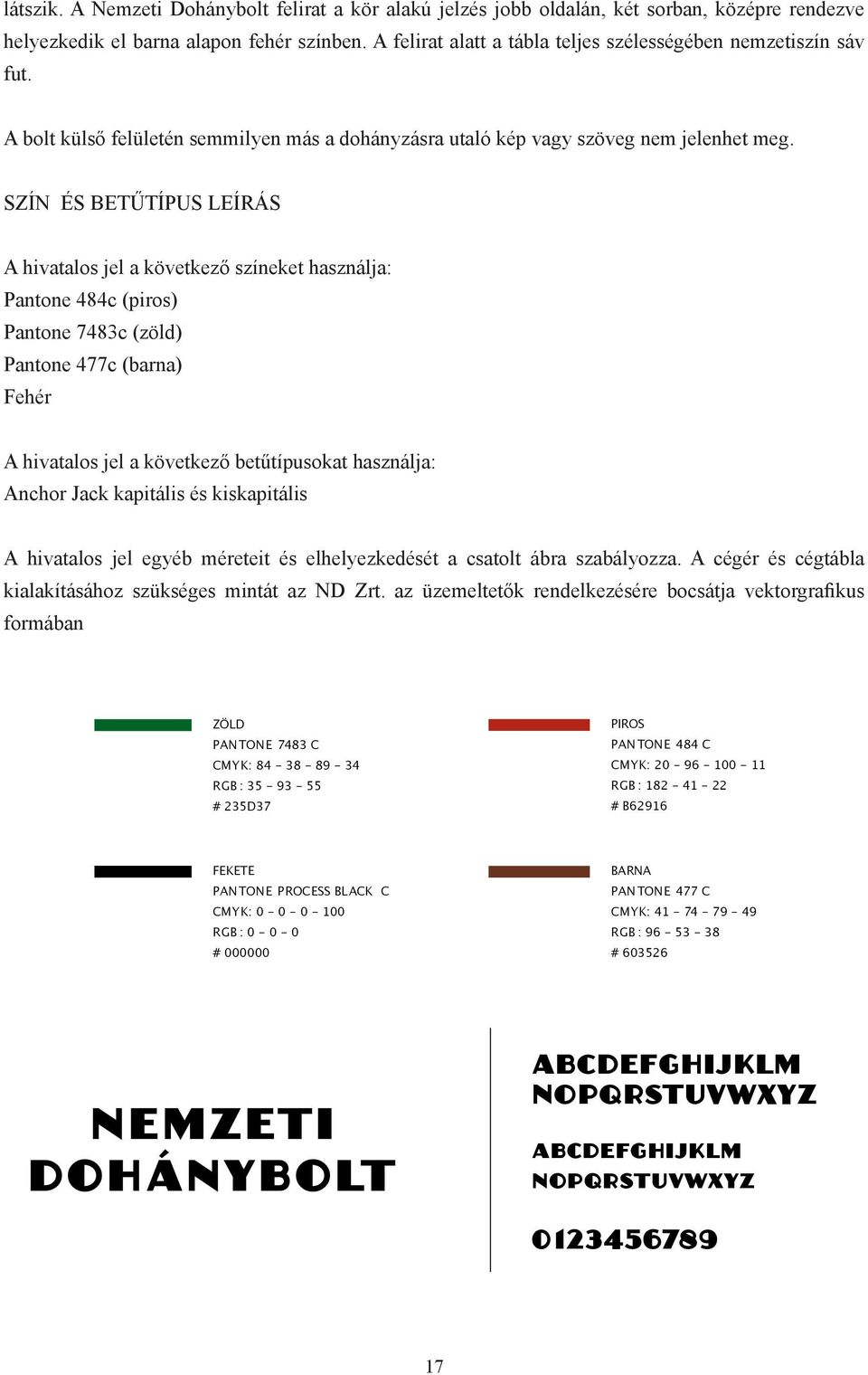 SZÍN ÉS BETŰTÍPUS LEÍRÁS A hivatalos jel a következő színeket használja: Pantone 484c (piros) Pantone 7483c (zöld) Pantone 477c (barna) Fehér A hivatalos jel a következő betűtípusokat használja:
