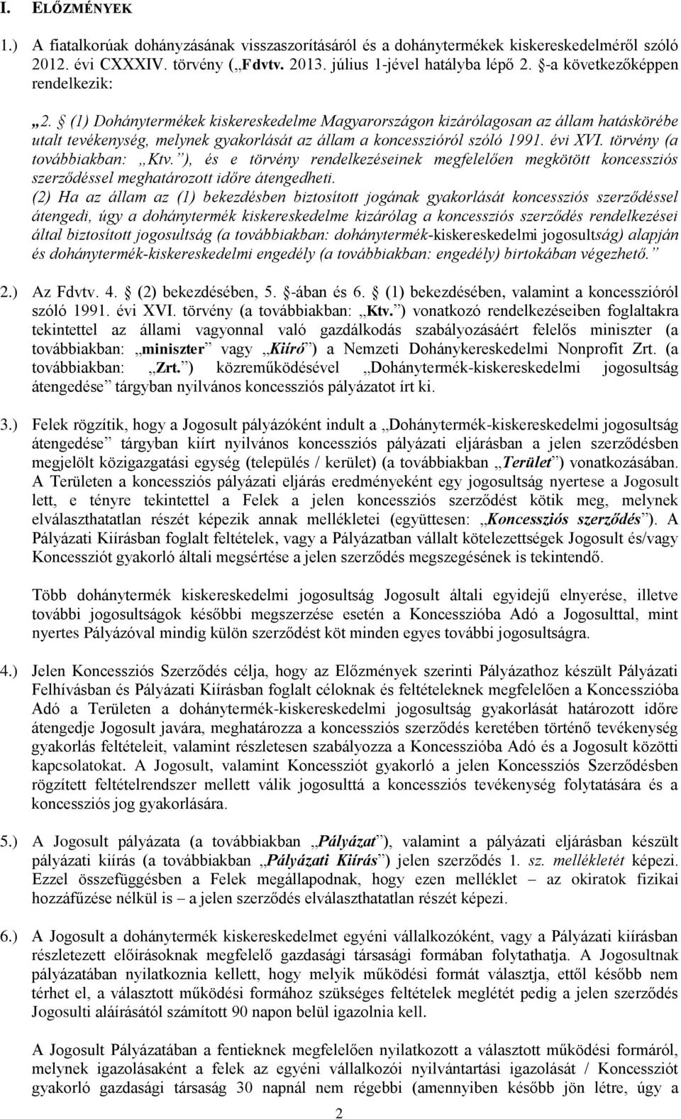 évi XVI. törvény (a továbbiakban: Ktv. ), és e törvény rendelkezéseinek megfelelően megkötött koncessziós szerződéssel meghatározott időre átengedheti.