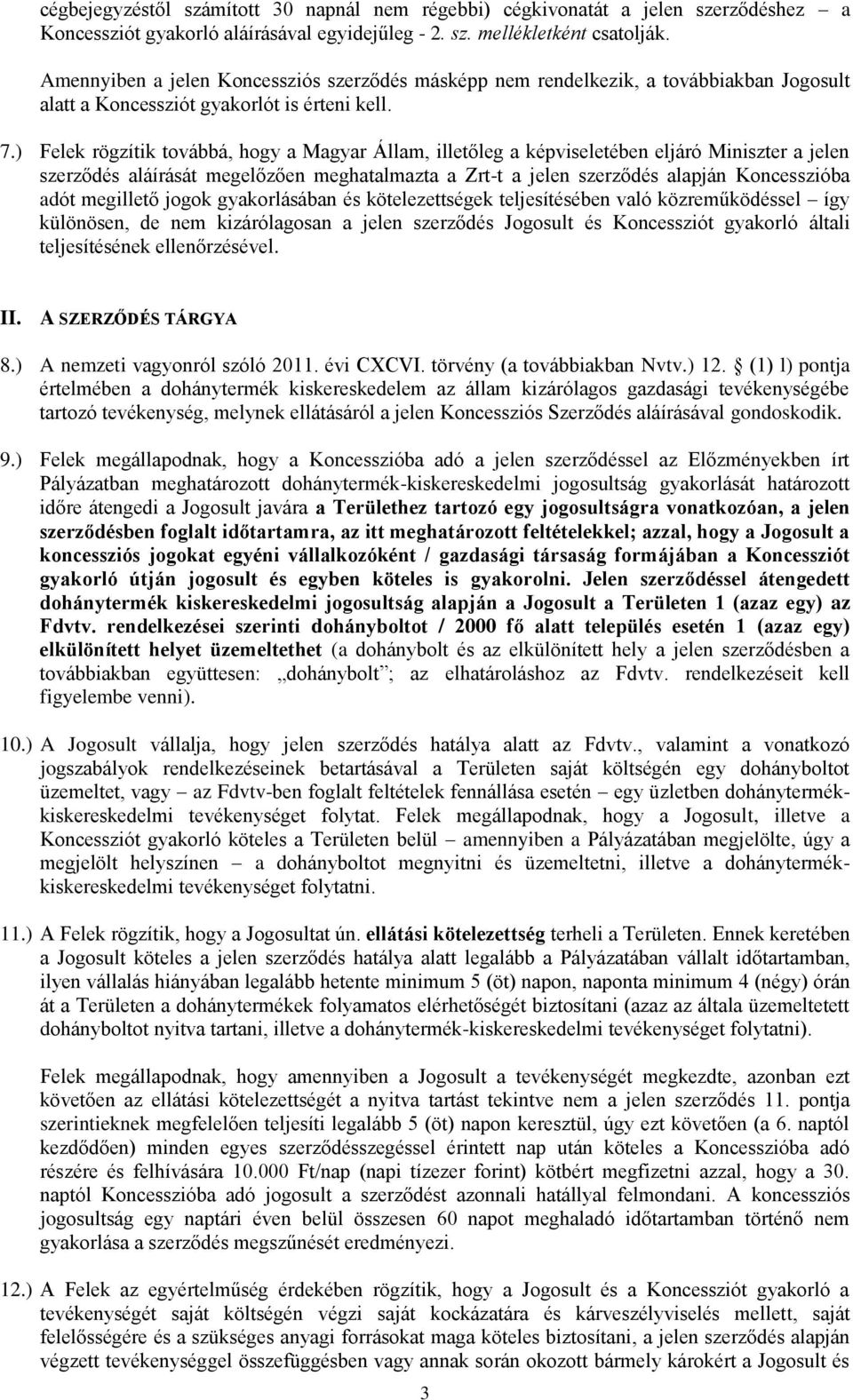 ) Felek rögzítik továbbá, hogy a Magyar Állam, illetőleg a képviseletében eljáró Miniszter a jelen szerződés aláírását megelőzően meghatalmazta a Zrt-t a jelen szerződés alapján Koncesszióba adót