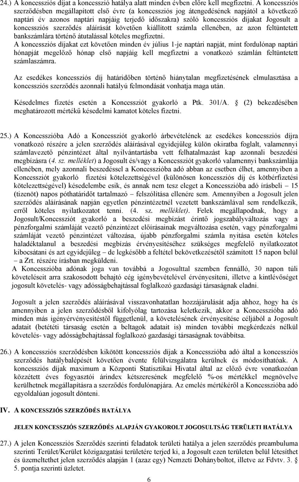 koncessziós szerződés aláírását követően kiállított számla ellenében, az azon feltüntetett bankszámlára történő átutalással köteles megfizetni.