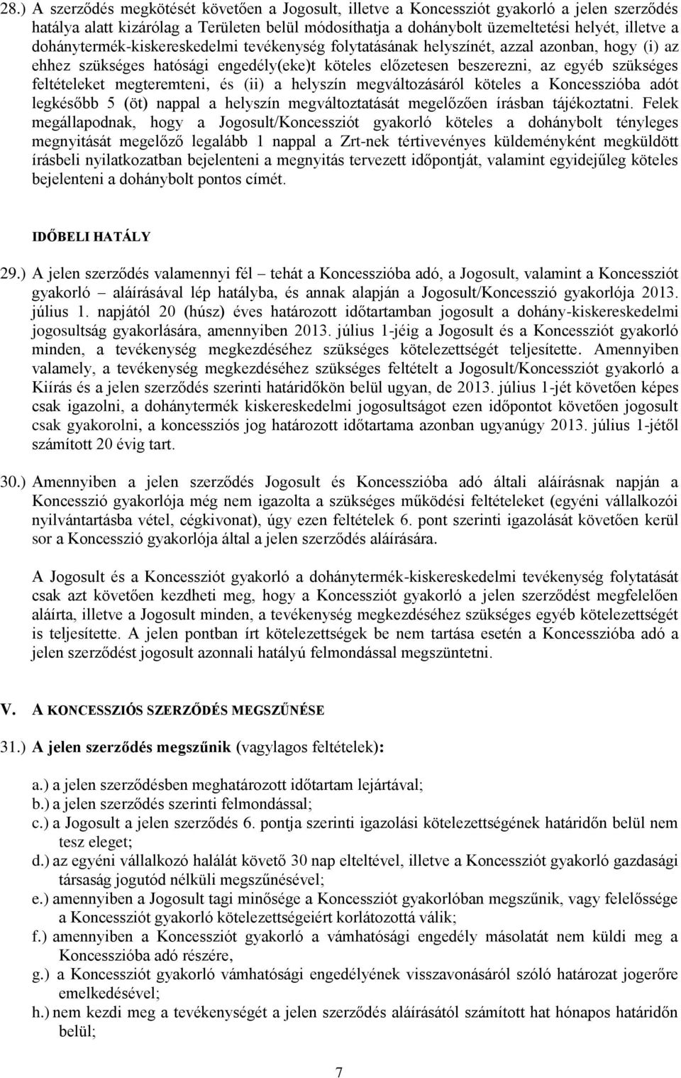 megteremteni, és (ii) a helyszín megváltozásáról köteles a Koncesszióba adót legkésőbb 5 (öt) nappal a helyszín megváltoztatását megelőzően írásban tájékoztatni.