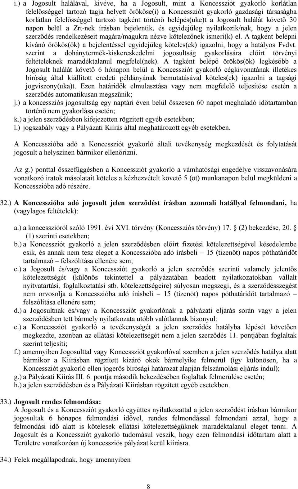 magára/magukra nézve kötelezőnek ismeri(k) el. A tagként belépni kívánó örökös(ök) a bejelentéssel egyidejűleg köteles(ek) igazolni, hogy a hatályos Fvdvt.