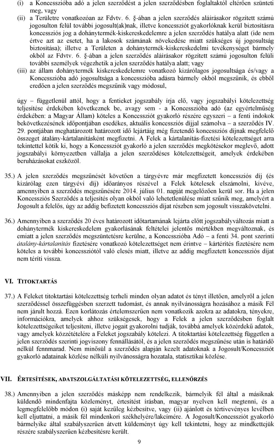 jelen szerződés hatálya alatt (ide nem értve azt az esetet, ha a lakosok számának növekedése miatt szükséges új jogosultság biztosítása); illetve a Területen a dohánytermék-kiskereskedelmi