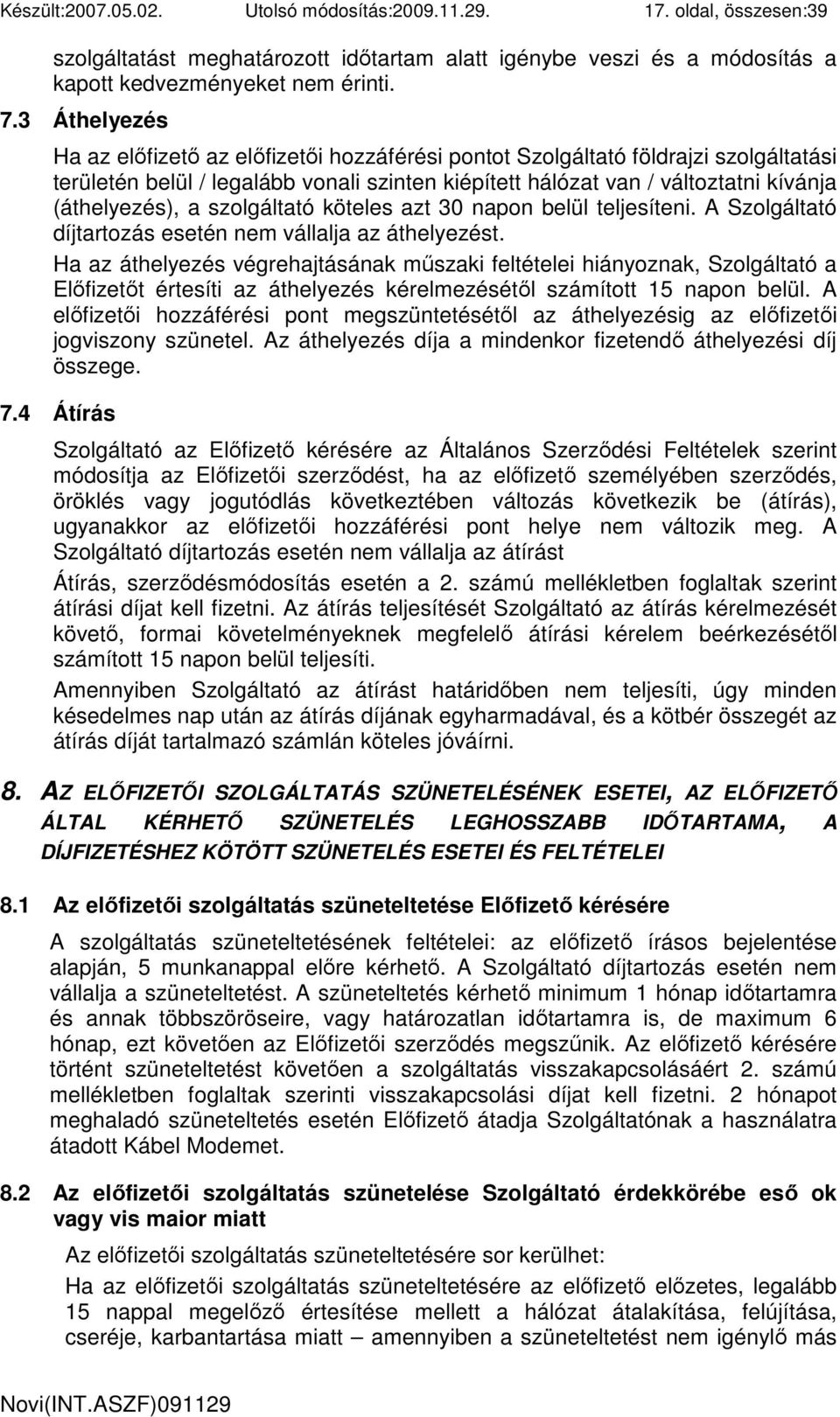 szolgáltató köteles azt 30 napon belül teljesíteni. A Szolgáltató díjtartozás esetén nem vállalja az áthelyezést.