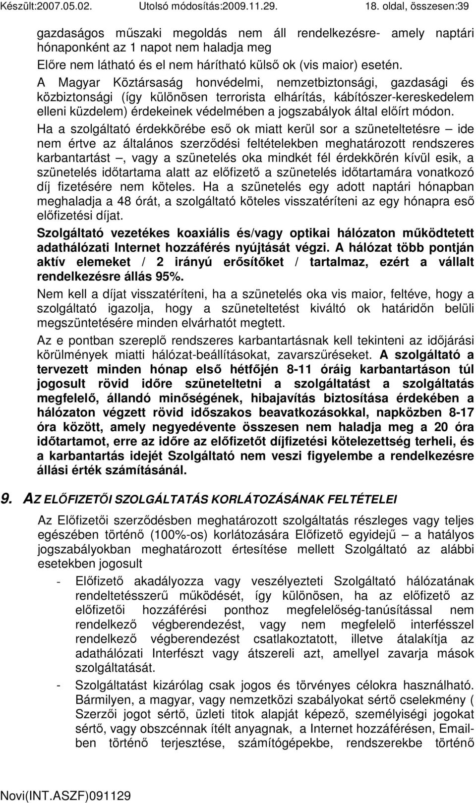 A Magyar Köztársaság honvédelmi, nemzetbiztonsági, gazdasági és közbiztonsági (így különösen terrorista elhárítás, kábítószer-kereskedelem elleni küzdelem) érdekeinek védelmében a jogszabályok által