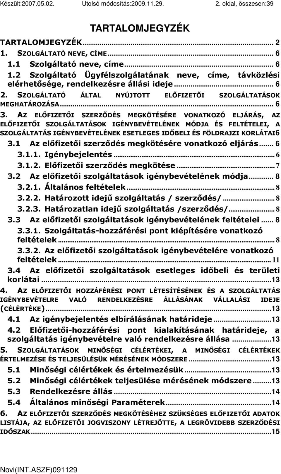 SZOLGÁLTATÓ ÁLTAL NYÚJTOTT ELİFIZETİI SZOLGÁLTATÁSOK MEGHATÁROZÁSA... 6 3.