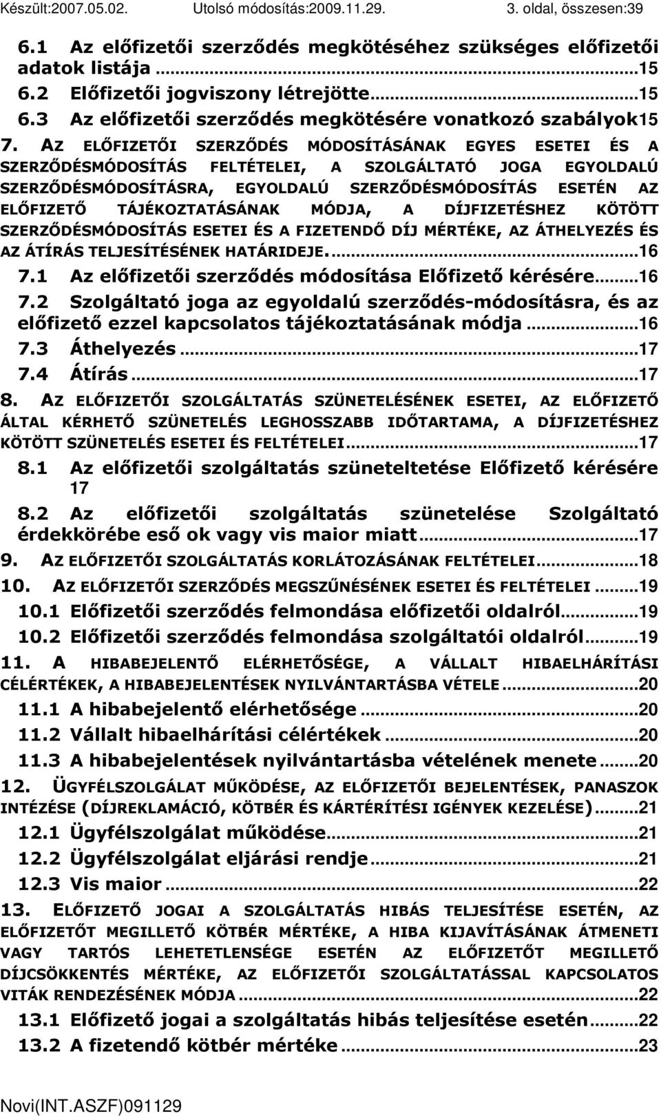 AZ ELİFIZETİI SZERZİDÉS MÓDOSÍTÁSÁNAK EGYES ESETEI ÉS A SZERZİDÉSMÓDOSÍTÁS FELTÉTELEI, A SZOLGÁLTATÓ JOGA EGYOLDALÚ SZERZİDÉSMÓDOSÍTÁSRA, EGYOLDALÚ SZERZİDÉSMÓDOSÍTÁS ESETÉN AZ ELİFIZETİ