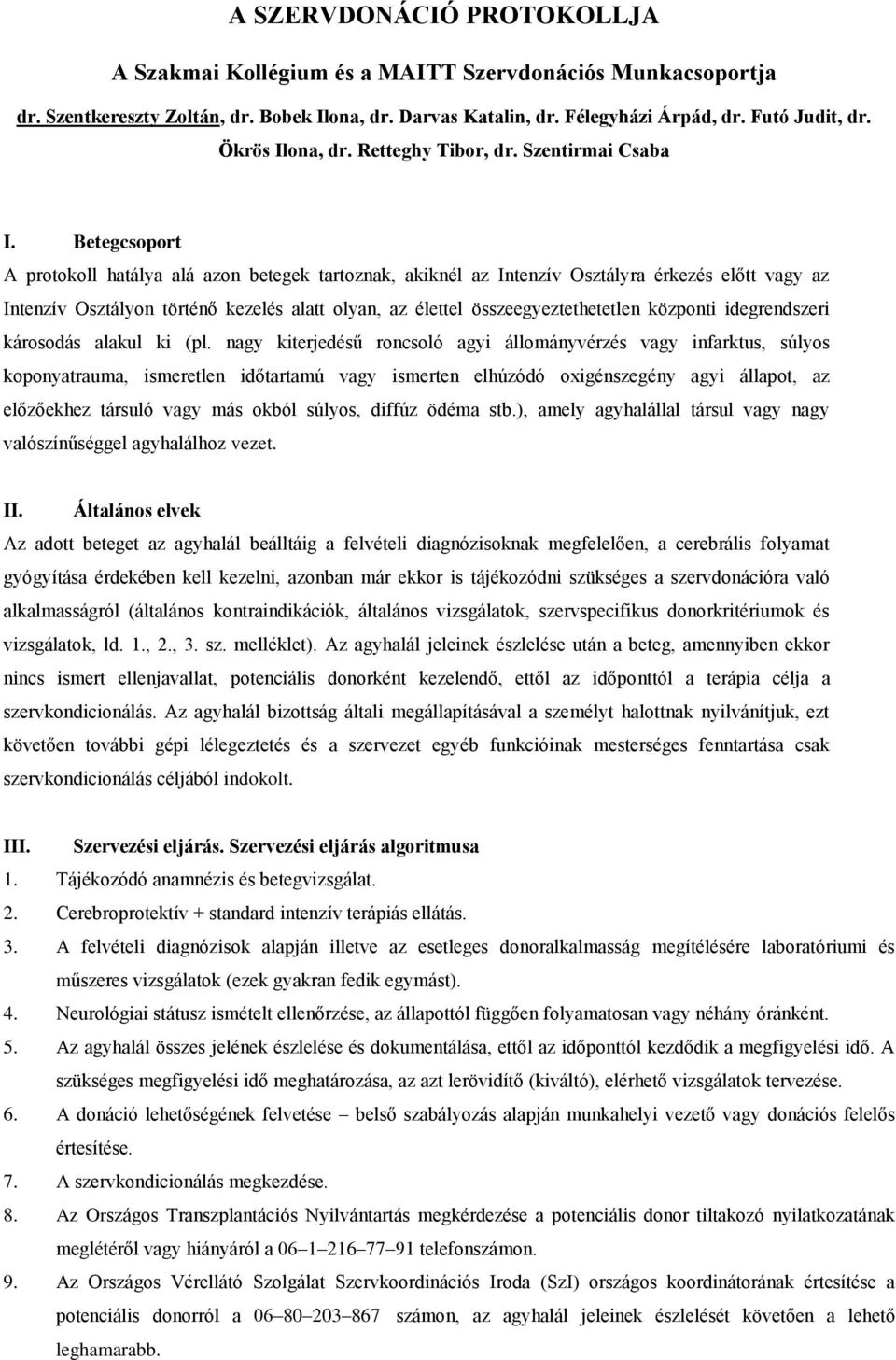 Betegcsoport A protokoll hatálya alá azon betegek tartoznak, akiknél az Intenzív Osztályra érkezés előtt vagy az Intenzív Osztályon történő kezelés alatt olyan, az élettel összeegyeztethetetlen