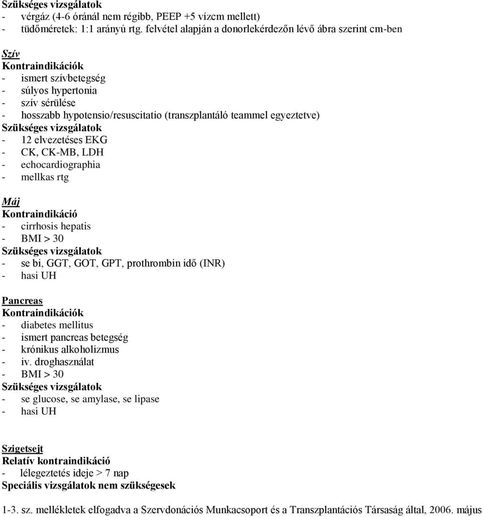 egyeztetve) Szükséges vizsgálatok - 12 elvezetéses EKG - CK, CK-MB, LDH - echocardiographia - mellkas rtg Máj Kontraindikáció - cirrhosis hepatis - BMI > 30 Szükséges vizsgálatok - se bi, GGT, GOT,