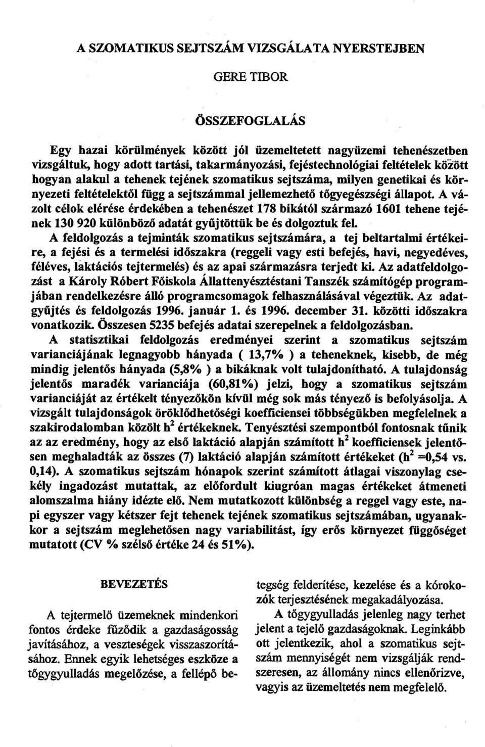 A vázolt célok elérése érdekében a tehenészet 178 bikától származó 1601 tehene tejének 130 920 különböző adatát gyűjtöttük be és dolgoztuk fel.