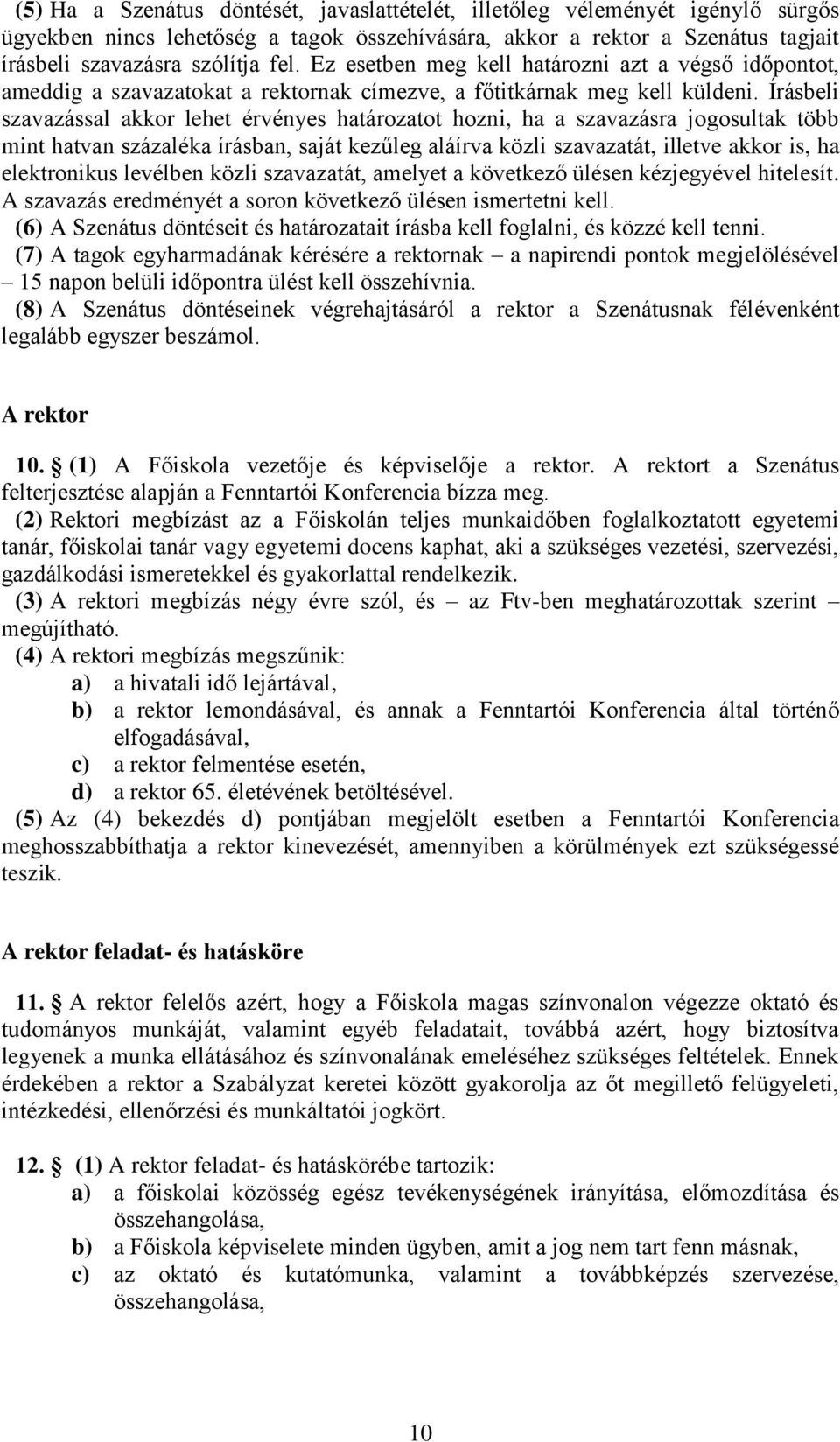 Írásbeli szavazással akkor lehet érvényes határozatot hozni, ha a szavazásra jogosultak több mint hatvan százaléka írásban, saját kezűleg aláírva közli szavazatát, illetve akkor is, ha elektronikus