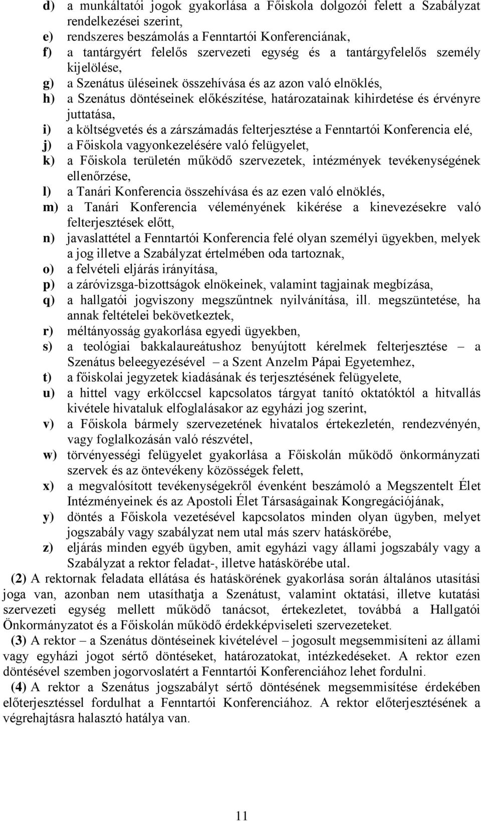 költségvetés és a zárszámadás felterjesztése a Fenntartói Konferencia elé, j) a Főiskola vagyonkezelésére való felügyelet, k) a Főiskola területén működő szervezetek, intézmények tevékenységének