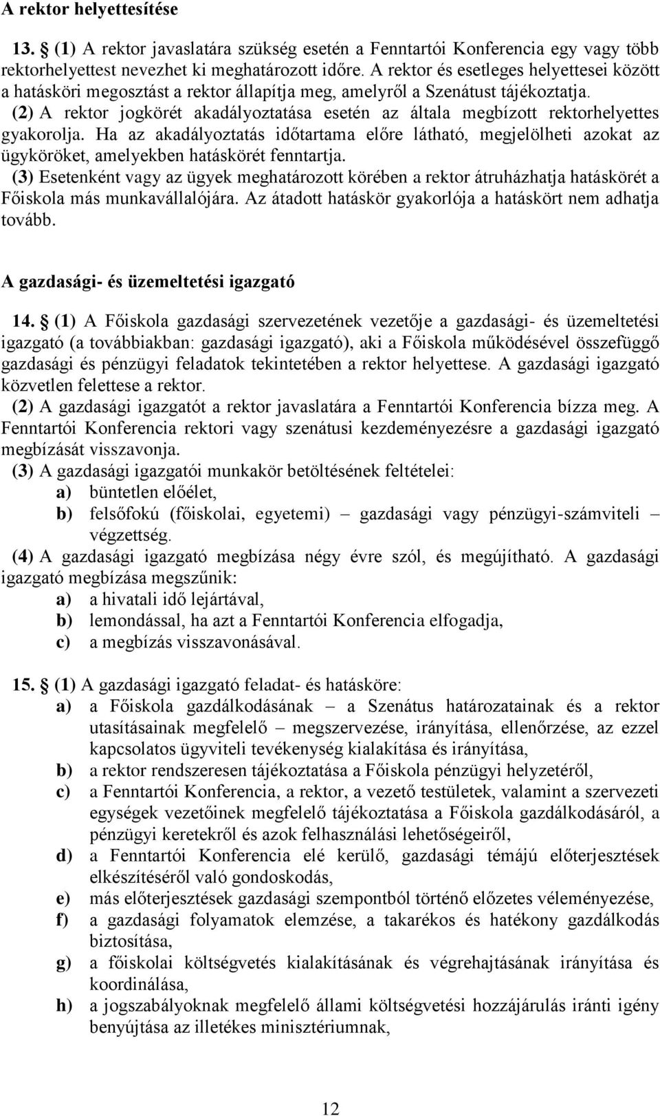 (2) A rektor jogkörét akadályoztatása esetén az általa megbízott rektorhelyettes gyakorolja.