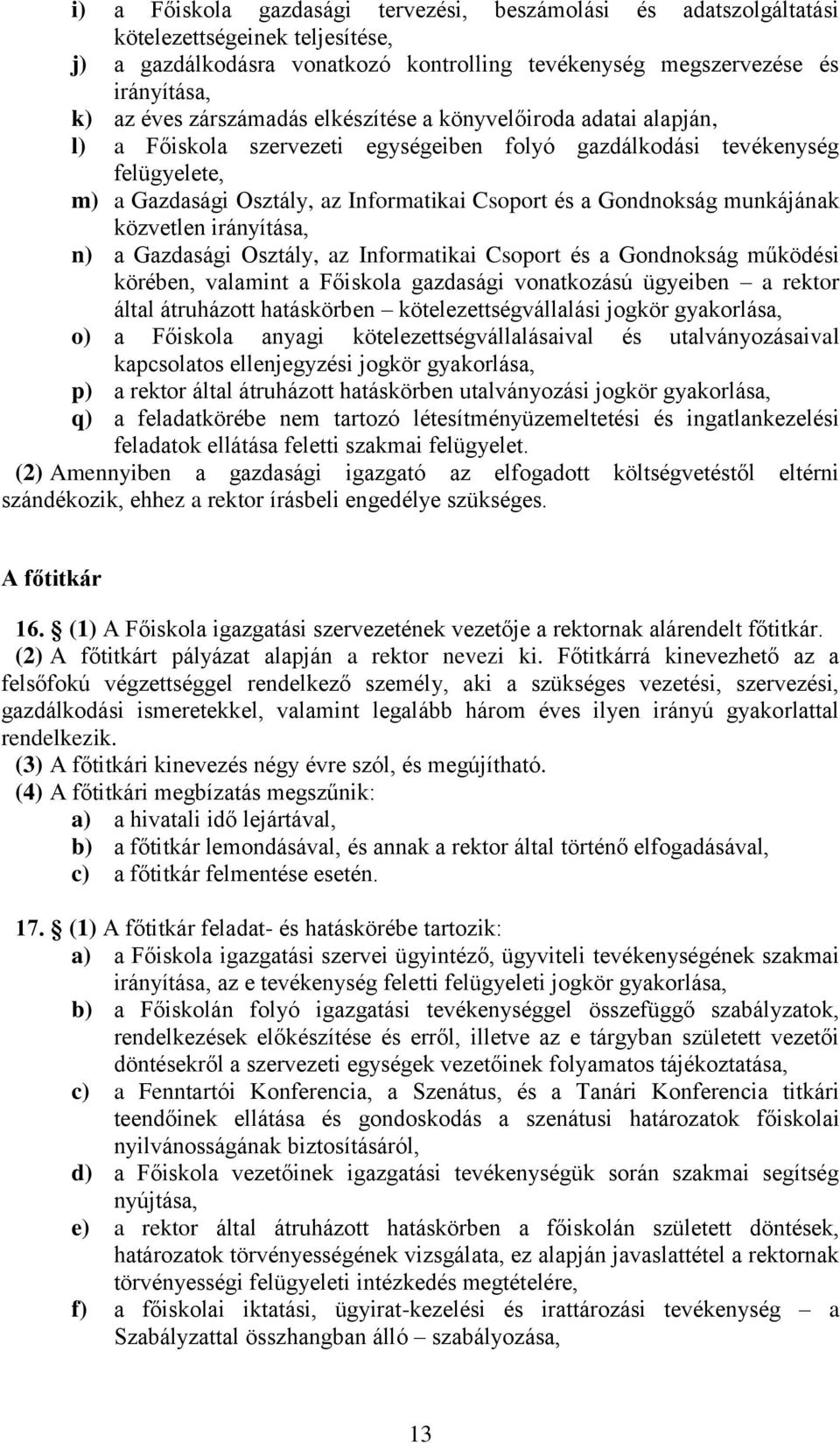 Gondnokság munkájának közvetlen irányítása, n) a Gazdasági Osztály, az Informatikai Csoport és a Gondnokság működési körében, valamint a Főiskola gazdasági vonatkozású ügyeiben a rektor által