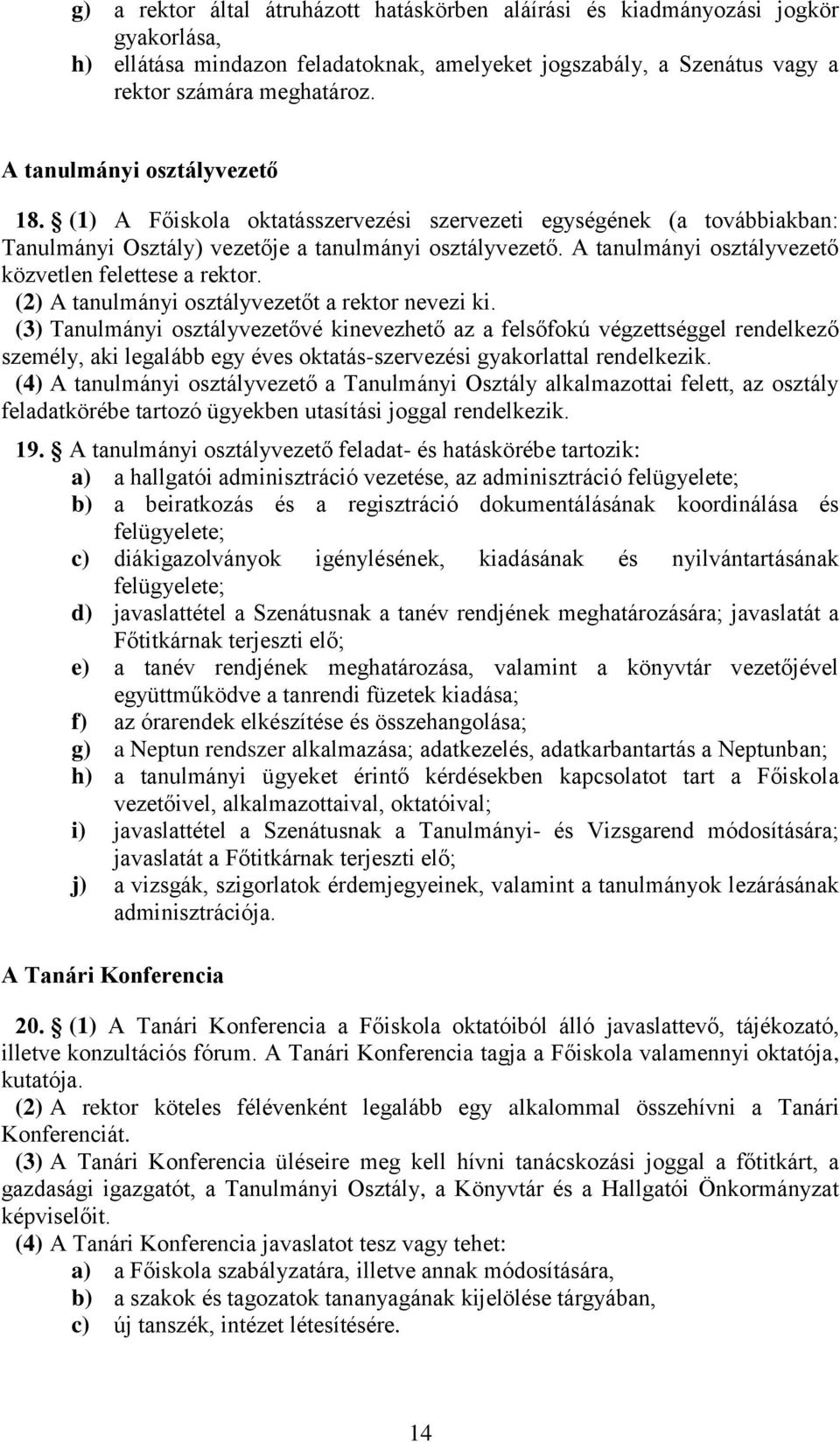 A tanulmányi osztályvezető közvetlen felettese a rektor. (2) A tanulmányi osztályvezetőt a rektor nevezi ki.