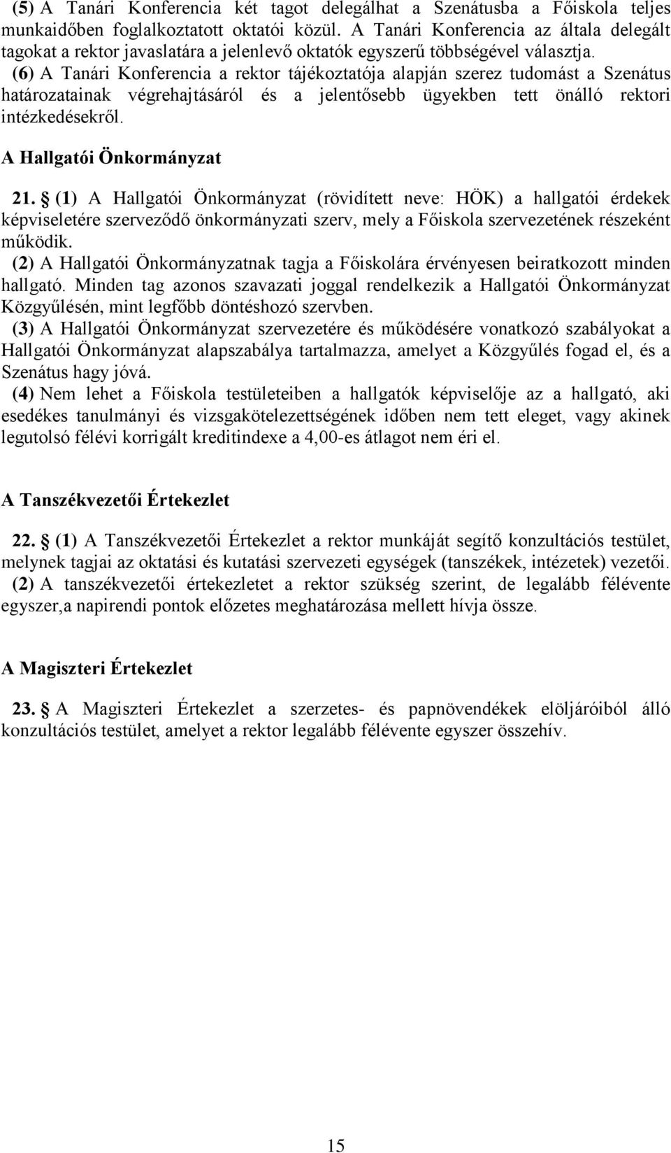 (6) A Tanári Konferencia a rektor tájékoztatója alapján szerez tudomást a Szenátus határozatainak végrehajtásáról és a jelentősebb ügyekben tett önálló rektori intézkedésekről.