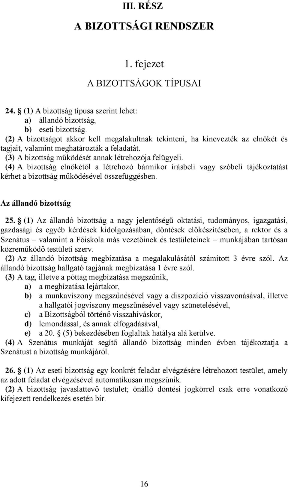 (4) A bizottság elnökétől a létrehozó bármikor írásbeli vagy szóbeli tájékoztatást kérhet a bizottság működésével összefüggésben. Az állandó bizottság 25.