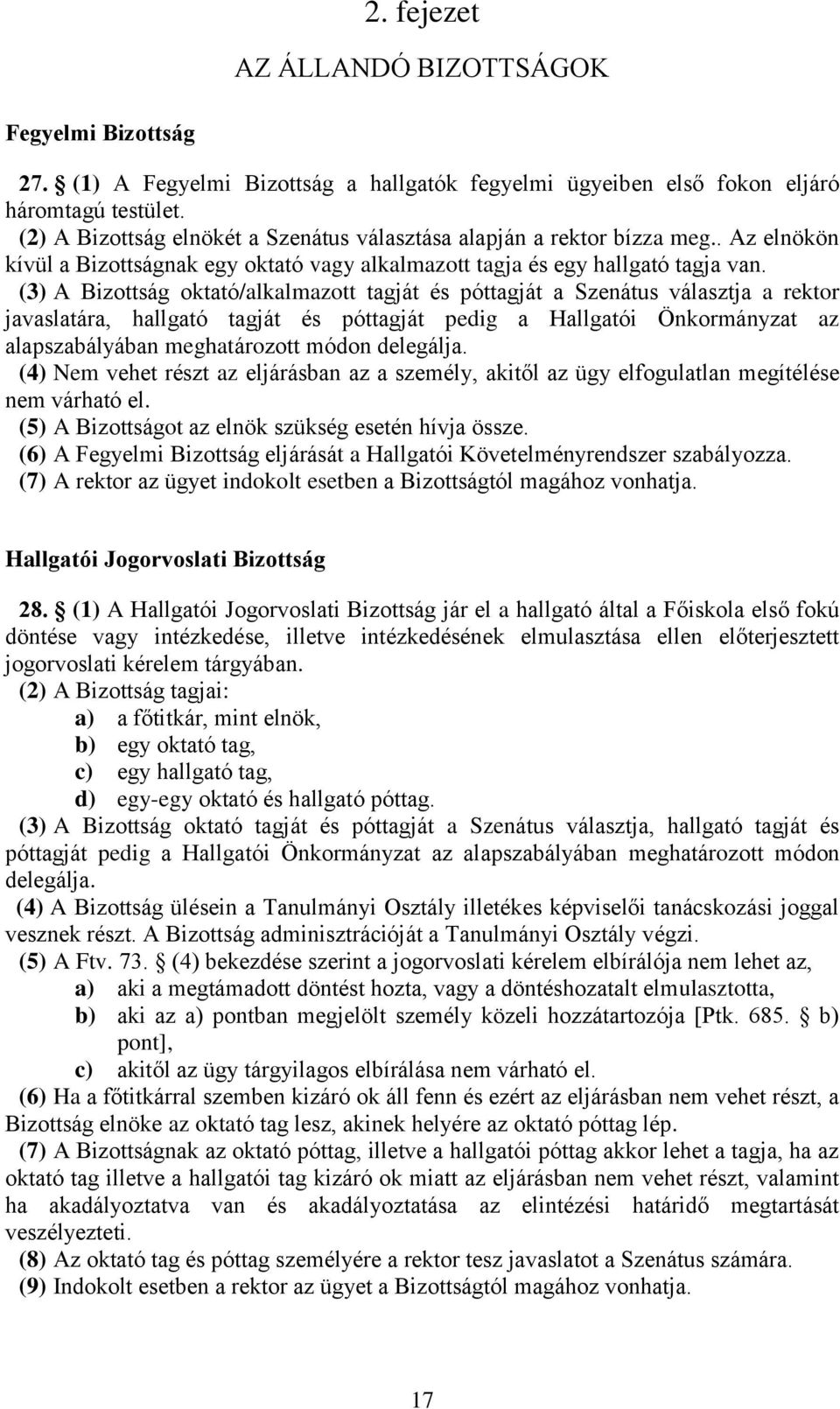 (3) A Bizottság oktató/alkalmazott tagját és póttagját a Szenátus választja a rektor javaslatára, hallgató tagját és póttagját pedig a Hallgatói Önkormányzat az alapszabályában meghatározott módon