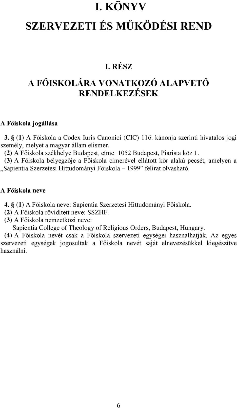 (3) A Főiskola bélyegzője a Főiskola címerével ellátott kör alakú pecsét, amelyen a Sapientia Szerzetesi Hittudományi Főiskola 1999 felirat olvasható. A Főiskola neve 4.