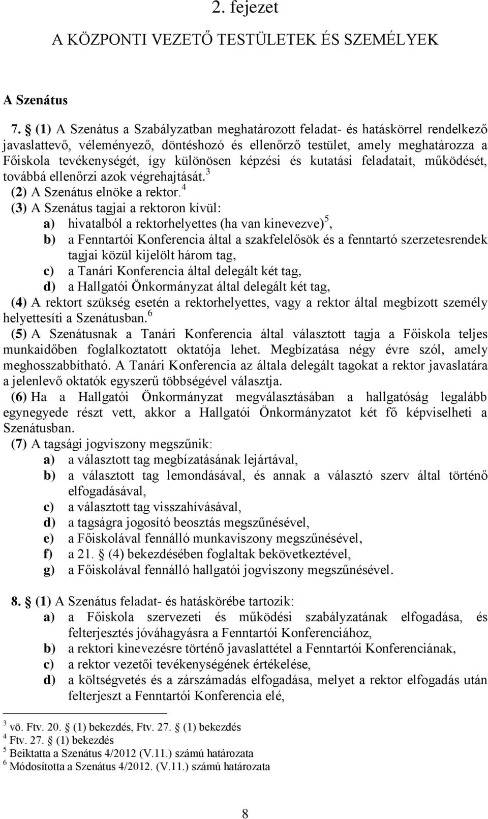 képzési és kutatási feladatait, működését, továbbá ellenőrzi azok végrehajtását. 3 (2) A Szenátus elnöke a rektor.