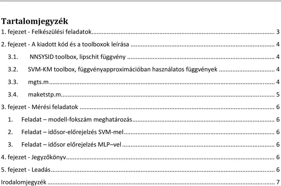 fejezet Mérési feladatok... 6 1. Feladat modell fokszám meghatározás... 6 2. Feladat idősor előrejelzés SVM mel... 6 3.