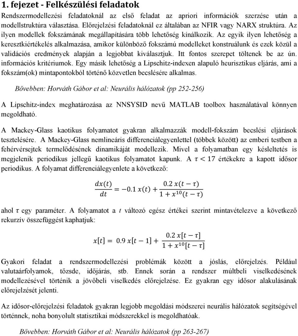 Az egyik ilyen lehetőség a keresztkiértékelés alkalmazása, amikor különböző fokszámú modelleket konstruálunk és ezek közül a validációs eredmények alapján a legjobbat kiválasztjuk.