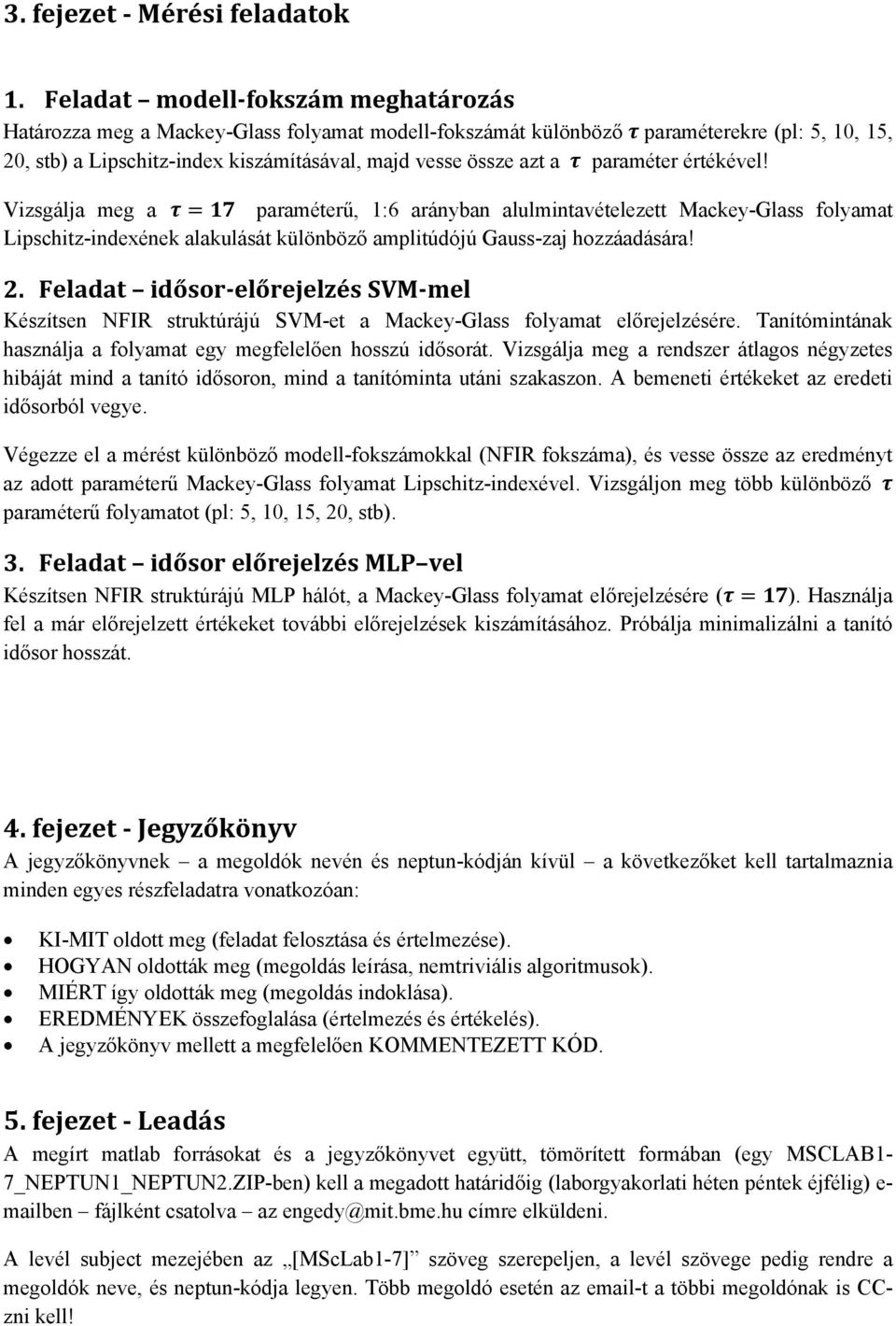 paraméter értékével! Vizsgálja meg a paraméterű, 1:6 arányban alulmintavételezett Mackey-Glass folyamat Lipschitz-indexének alakulását különböző amplitúdójú Gauss-zaj hozzáadására! 2.