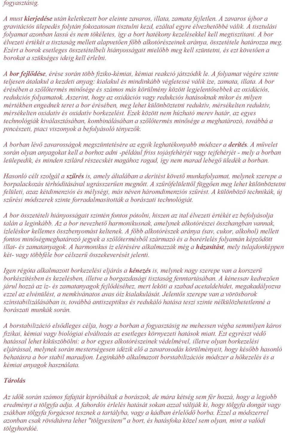 A tisztulási folyamat azonban lassú és nem tökéletes, így a bort hatékony kezelésekkel kell megtisztítani.