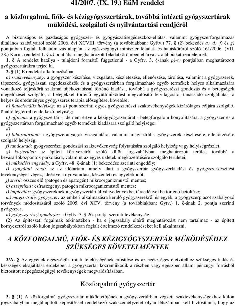 (2) bekezdés a), d), f) és g) pontjaiban foglalt felhatalmazás alapján, az egészségügyi miniszter feladat- és hatásköréről szóló 161/2006. (VII. 28.) Korm. rendelet 1.