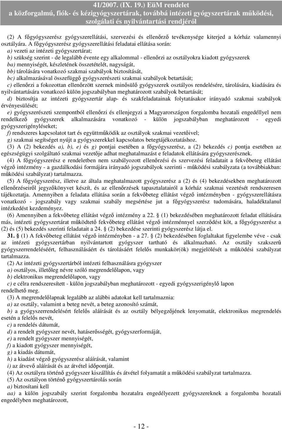 gyógyszerek ba) mennyiségét, készletének összetételét, nagyságát, bb) tárolására vonatkozó szakmai szabályok biztosítását, bc) alkalmazásával összefüggő gyógyszerészeti szakmai szabályok betartását;