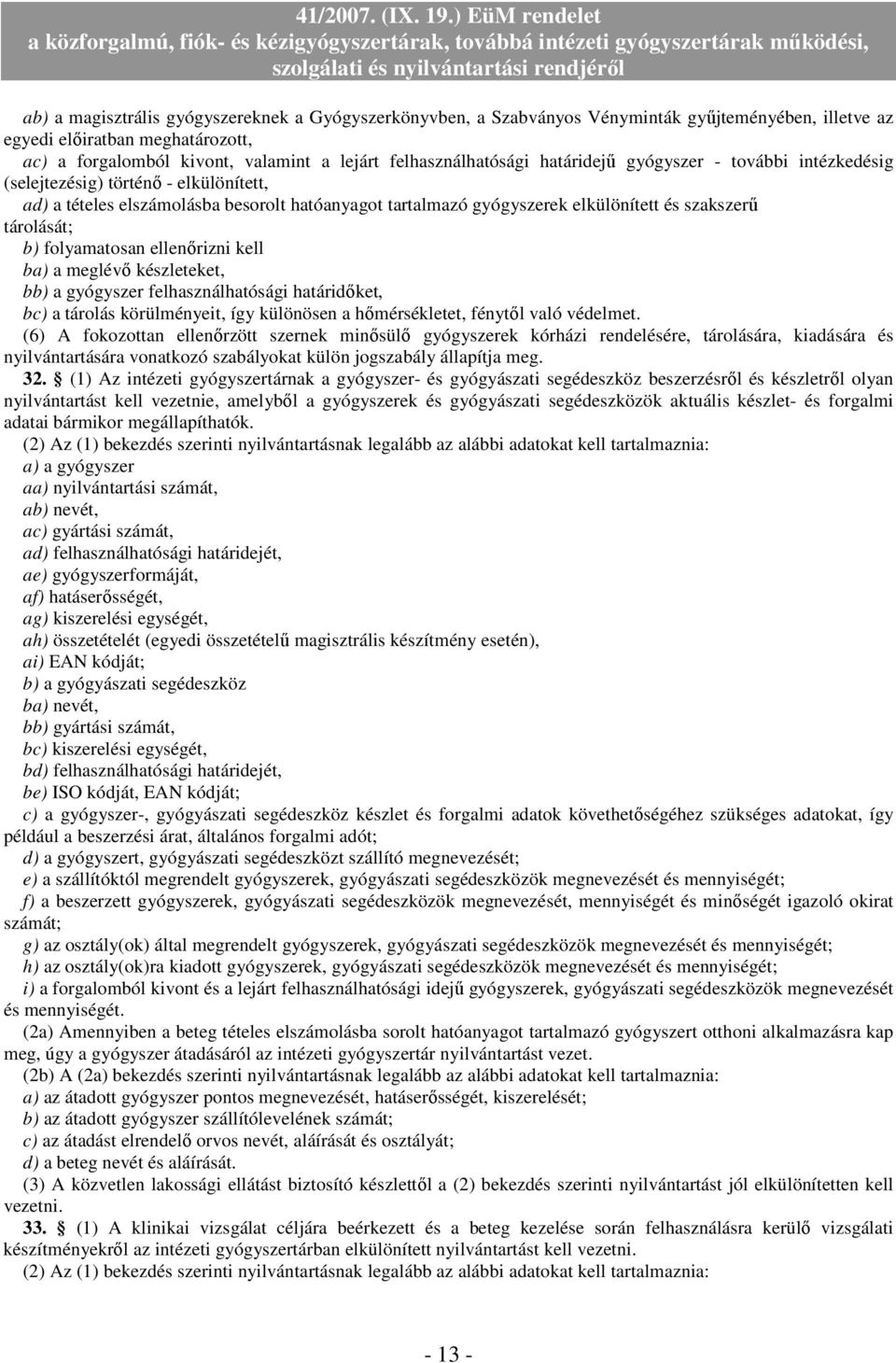 tárolását; b) folyamatosan ellenőrizni kell ba) a meglévő készleteket, bb) a gyógyszer felhasználhatósági határidőket, bc) a tárolás körülményeit, így különösen a hőmérsékletet, fénytől való védelmet.