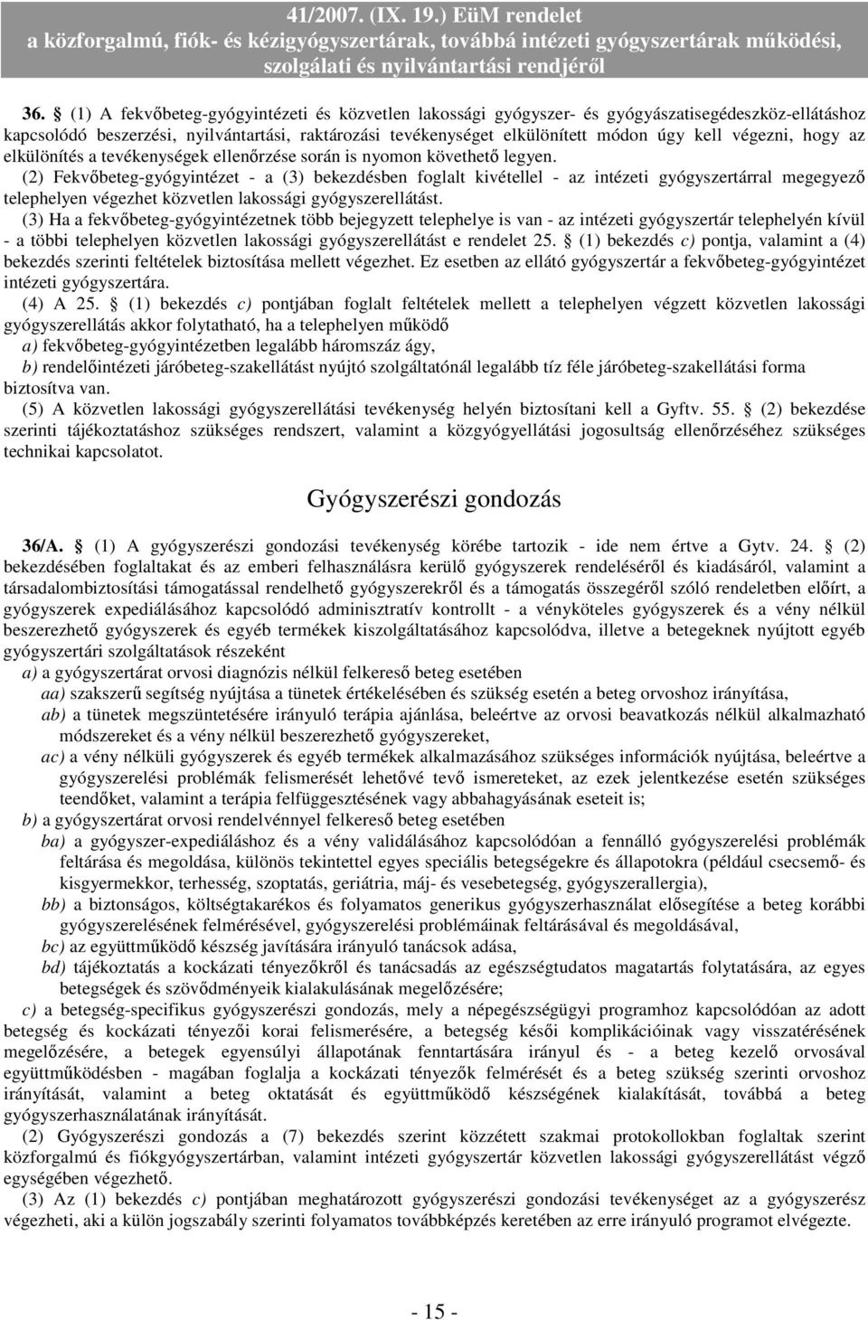 (2) Fekvőbeteg-gyógyintézet - a (3) bekezdésben foglalt kivétellel - az intézeti gyógyszertárral megegyező telephelyen végezhet közvetlen lakossági gyógyszerellátást.