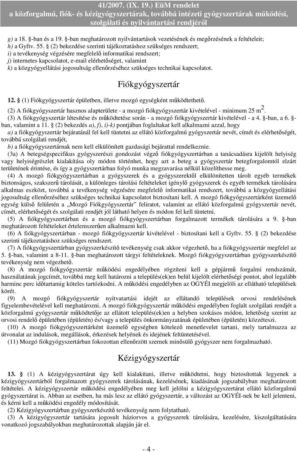 közgyógyellátási jogosultság ellenőrzéséhez szükséges technikai kapcsolatot. Fiókgyógyszertár 12. (1) Fiókgyógyszertár épületben, illetve mozgó egységként működtethető.