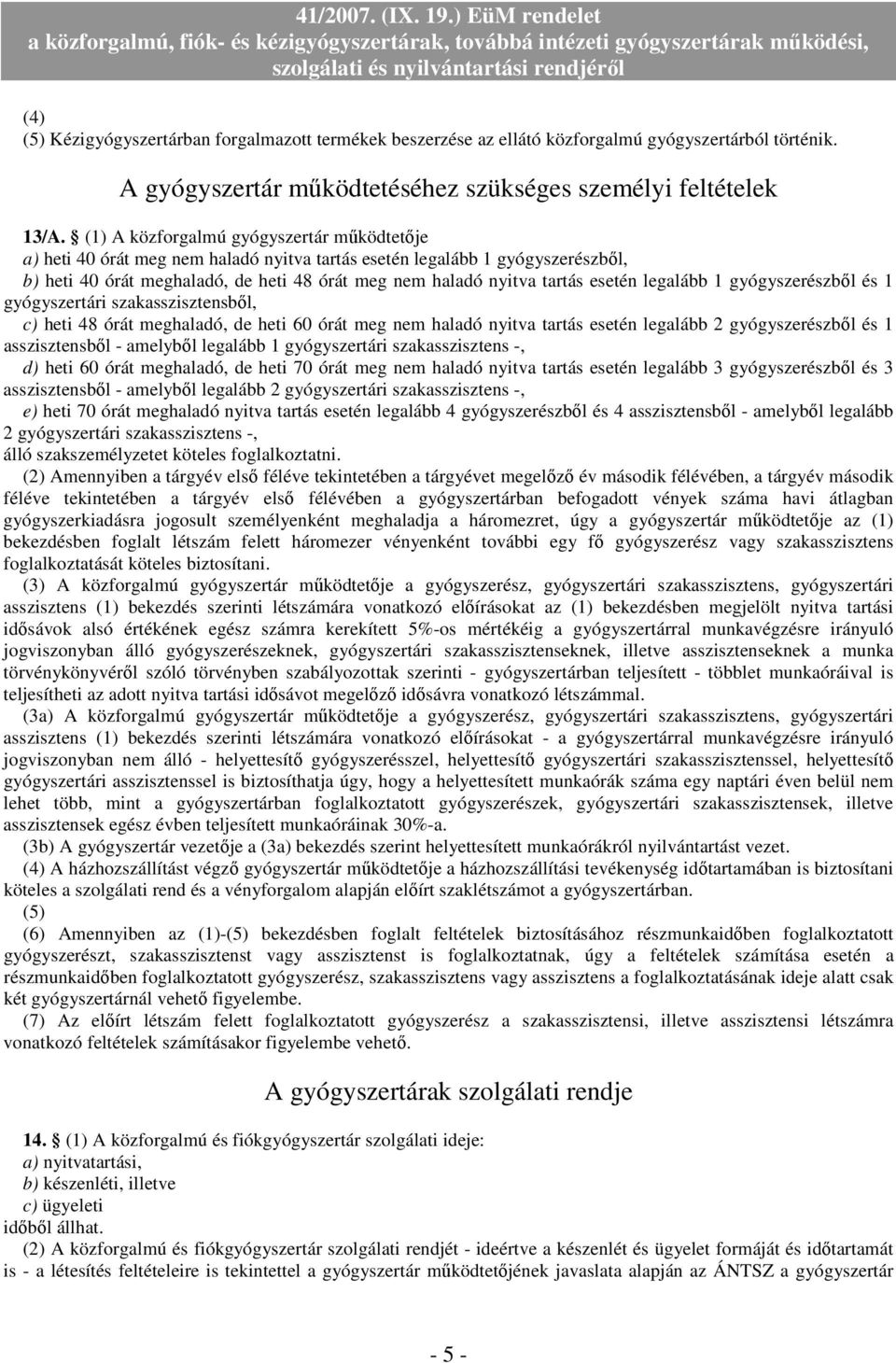 esetén legalább 1 gyógyszerészből és 1 gyógyszertári szakasszisztensből, c) heti 48 órát meghaladó, de heti 60 órát meg nem haladó nyitva tartás esetén legalább 2 gyógyszerészből és 1 asszisztensből