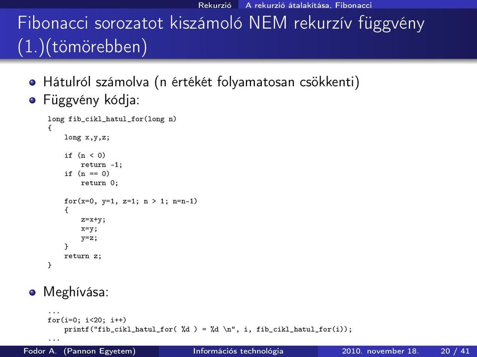 if (n < 0) return -1; if (n == 0) return 0; for(x=0, y=1, z=1; n > 1; n=n-1) z=x+y; x=y; y=z; return z; Meghívása:.