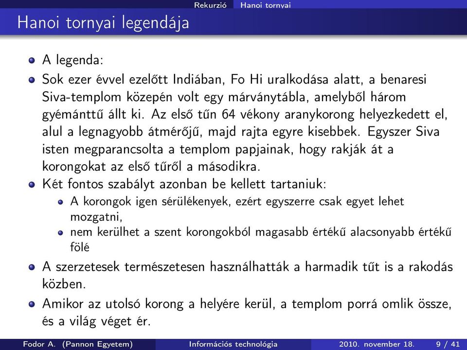 Egyszer Siva isten megparancsolta a templom papjainak, hogy rakják át a korongokat az első tűről a másodikra.