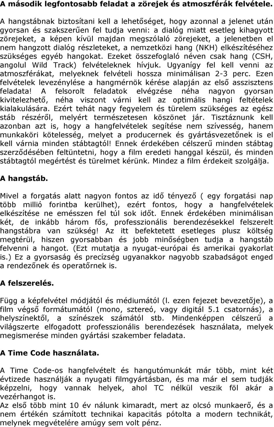 zörejeket, a jelenetben el nem hangzott dialóg részleteket, a nemzetközi hang (NKH) elkészítéséhez szükséges egyéb hangokat.